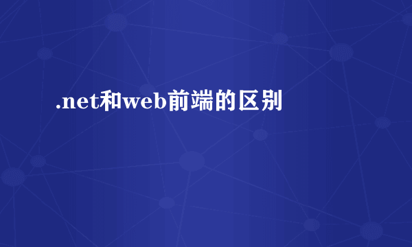 .net和web前端的区别
