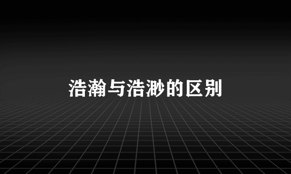 浩瀚与浩渺的区别
