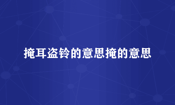 掩耳盗铃的意思掩的意思