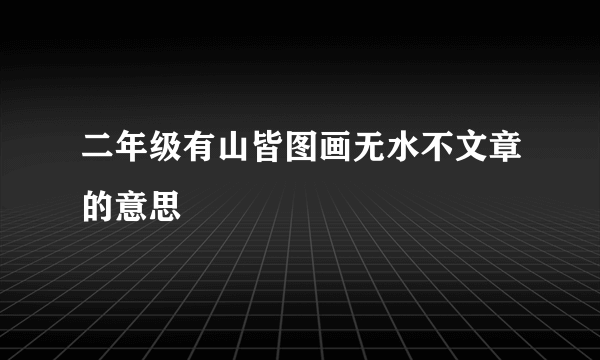 二年级有山皆图画无水不文章的意思