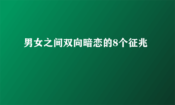 男女之间双向暗恋的8个征兆