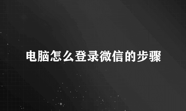 电脑怎么登录微信的步骤