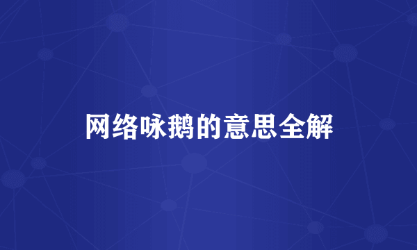 网络咏鹅的意思全解