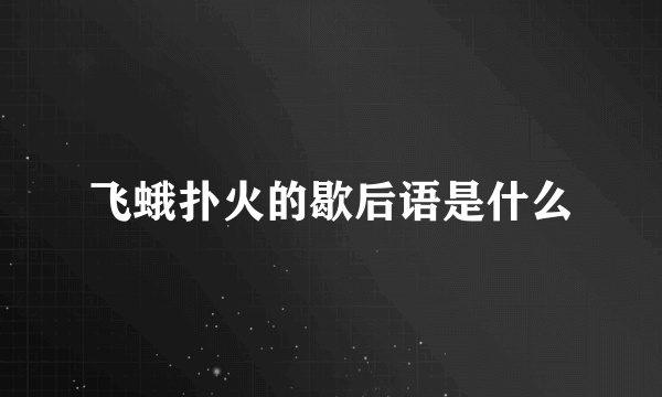 飞蛾扑火的歇后语是什么