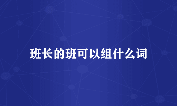班长的班可以组什么词