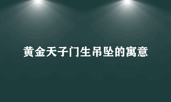 黄金天子门生吊坠的寓意