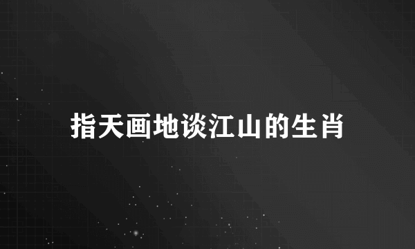 指天画地谈江山的生肖