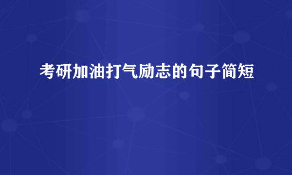 考研加油打气励志的句子简短