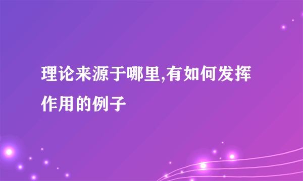 理论来源于哪里,有如何发挥作用的例子