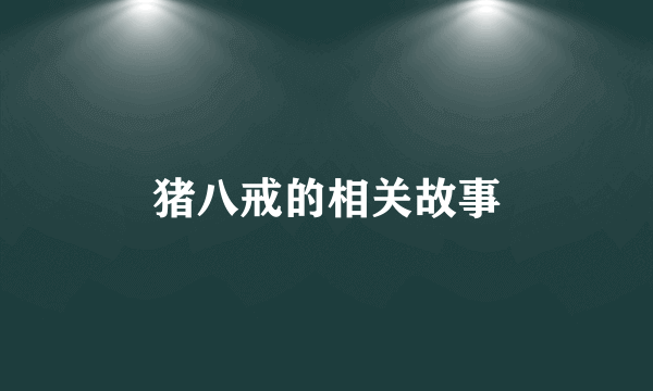 猪八戒的相关故事