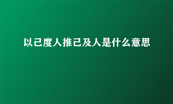 以己度人推己及人是什么意思
