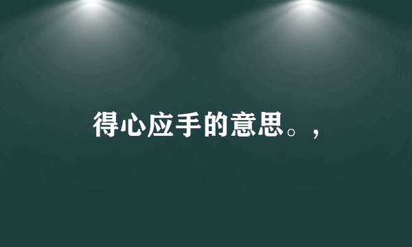 得心应手的意思。,
