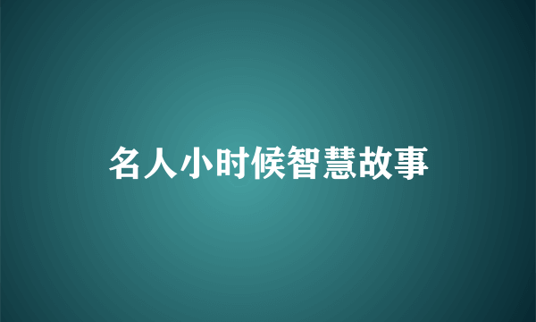 名人小时候智慧故事