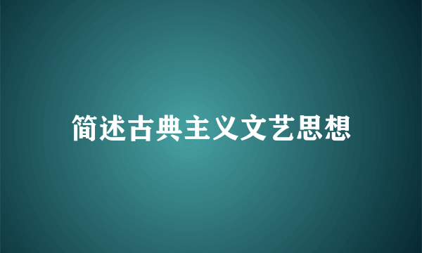 简述古典主义文艺思想