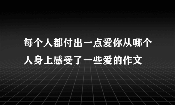 每个人都付出一点爱你从哪个人身上感受了一些爱的作文