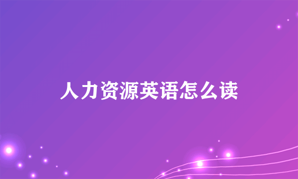 人力资源英语怎么读