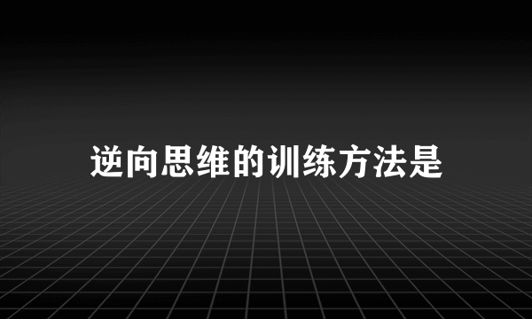 逆向思维的训练方法是