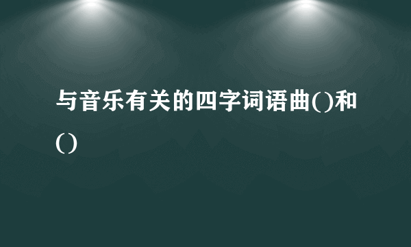 与音乐有关的四字词语曲()和()