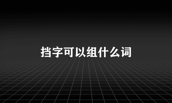 挡字可以组什么词