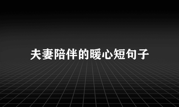 夫妻陪伴的暖心短句子