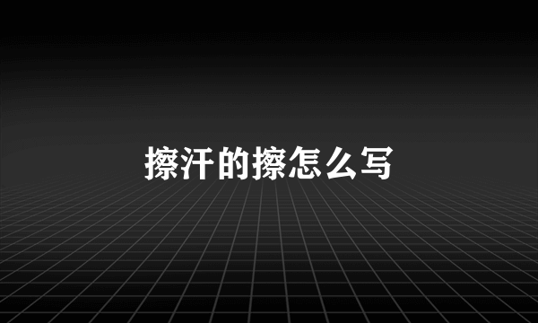 擦汗的擦怎么写