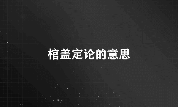 棺盖定论的意思