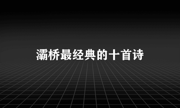 灞桥最经典的十首诗