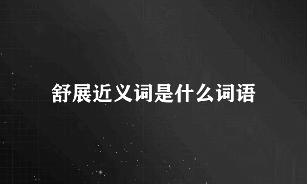 舒展近义词是什么词语