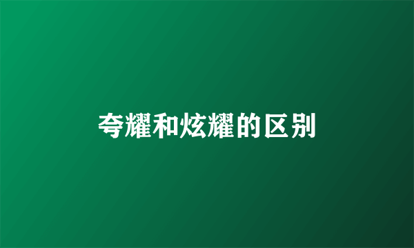 夸耀和炫耀的区别