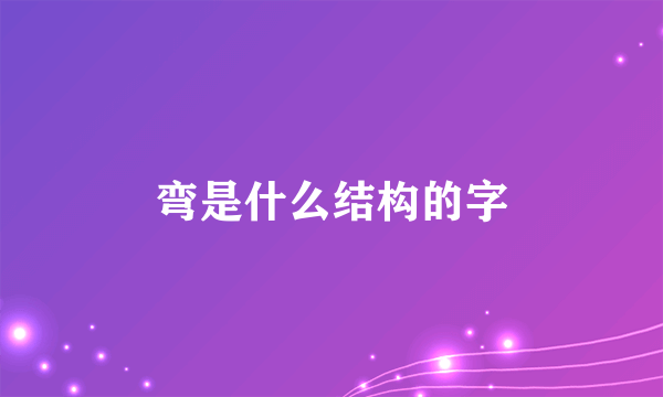 弯是什么结构的字