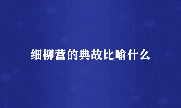 细柳营的典故比喻什么