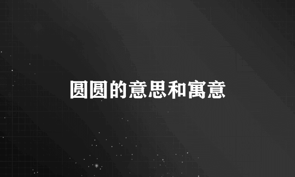圆圆的意思和寓意