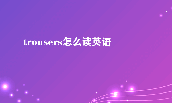 trousers怎么读英语
