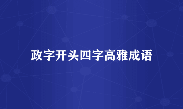 政字开头四字高雅成语