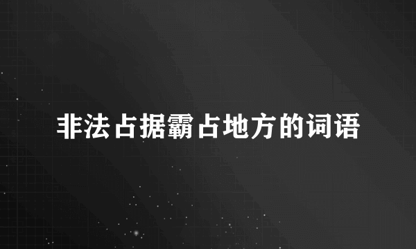 非法占据霸占地方的词语