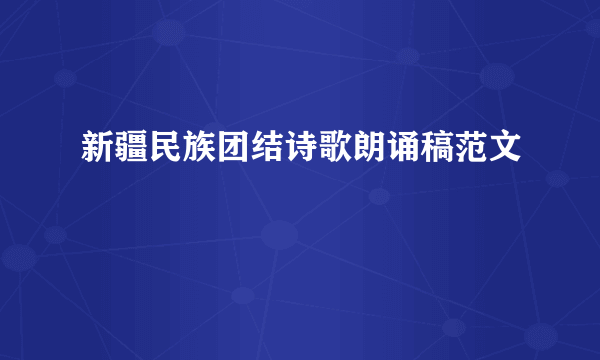 新疆民族团结诗歌朗诵稿范文