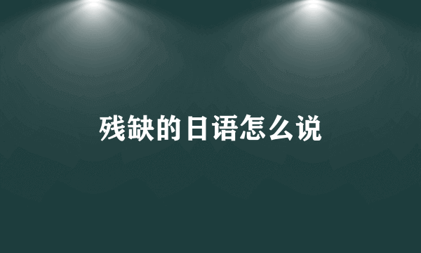 残缺的日语怎么说