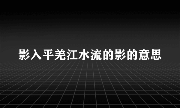 影入平羌江水流的影的意思