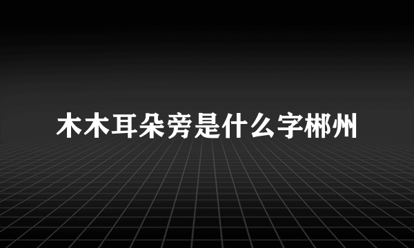 木木耳朵旁是什么字郴州