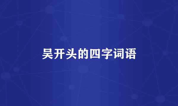 吴开头的四字词语