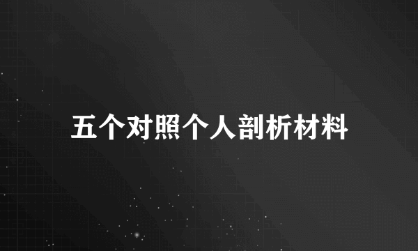 五个对照个人剖析材料