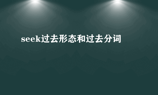 seek过去形态和过去分词