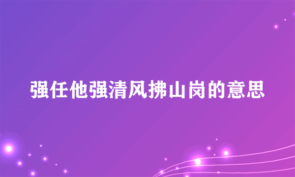 强任他强清风拂山岗的意思