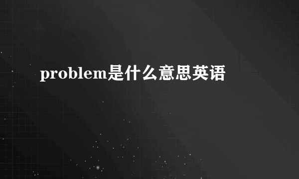 problem是什么意思英语