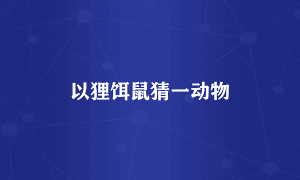 以狸饵鼠猜一动物