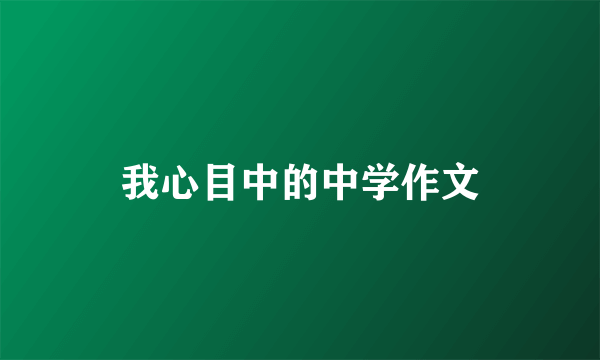 我心目中的中学作文
