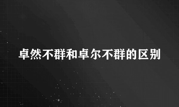 卓然不群和卓尔不群的区别