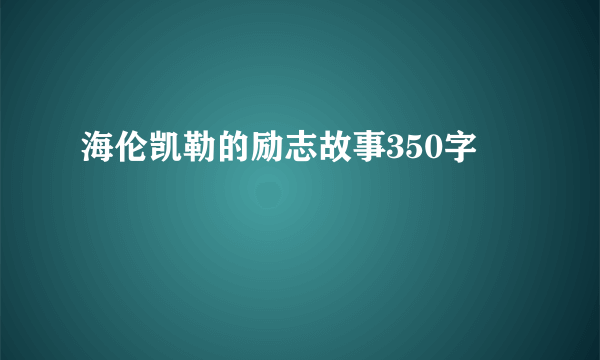 海伦凯勒的励志故事350字