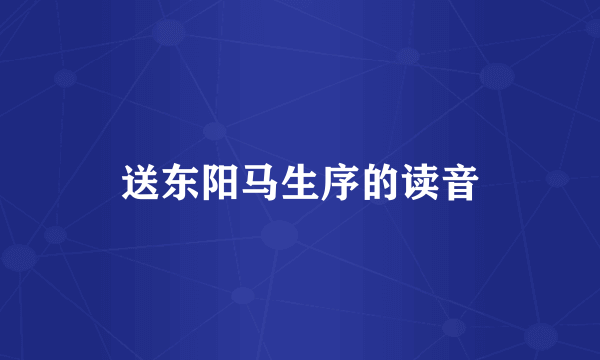 送东阳马生序的读音