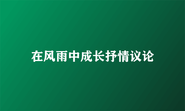 在风雨中成长抒情议论